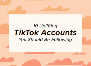 10 Uplifting TikTok Accounts You Should Be Following