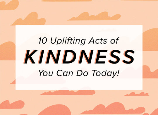 10 Uplifting Acts of Kindness You Can Do Today